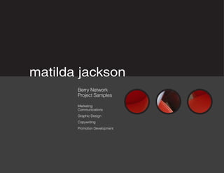 matilda jackson
       Berry Network
       Project Samples

       Marketing
       Communications
       Graphic Design
       Copywriting
       Promotion Development
 