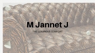 M Jannet J
THE LUXURIOUS COMFORT
 