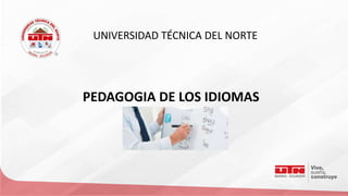 UNIVERSIDAD TÉCNICA DEL NORTE
PEDAGOGIA DE LOS IDIOMAS
 