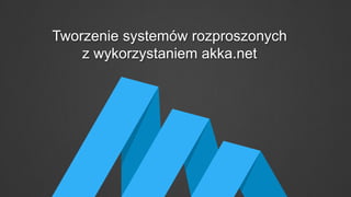 Tworzenie systemów rozproszonych
z wykorzystaniem akka.net
 