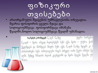 ფიზიკური
თვისებები
• .არაორგანული მჟავების უმრავლესობა თხევადია
მყარია ფოსფორის ყველა მჟავა და
.სილიციუმმჟავა ფოსფორმჟავა იხსნება
, .წყალში ხოლო სილიციუმმჟავა წყალშ უხსნადია
•
 