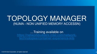© 2019 Intel Corporation, all rights reserved
TOPOLOGY MANAGER
(NUMA - NON UNIFIED MEMORY ACCESSN)
…Training available on
https://networkbuilders.intel.com/network-
technologies/container-experience-kits
25
 