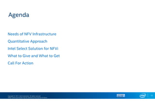 Copyright © 2017, Intel Corporation. All rights reserved.
*Other names and brands may be claimed as the property of others.
13
Agenda
Needs of NFV Infrastructure
Quantitative Approach
Intel Select Solution for NFVi
What to Give and What to Get
Call For Action
 