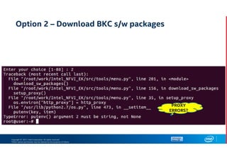 Copyright © 2017, Intel Corporation. All rights reserved.
*Other names and brands may be claimed as the property of others.
Option 2 – Download BKC s/w packages
PROXY
ERRORS?
 