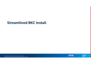Copyright © 2017, Intel Corporation. All rights reserved.
*Other names and brands may be claimed as the property of others.
Streamlined BKC Install
72
 
