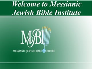 Welcome to Messianic
Jewish Bible Institute
 