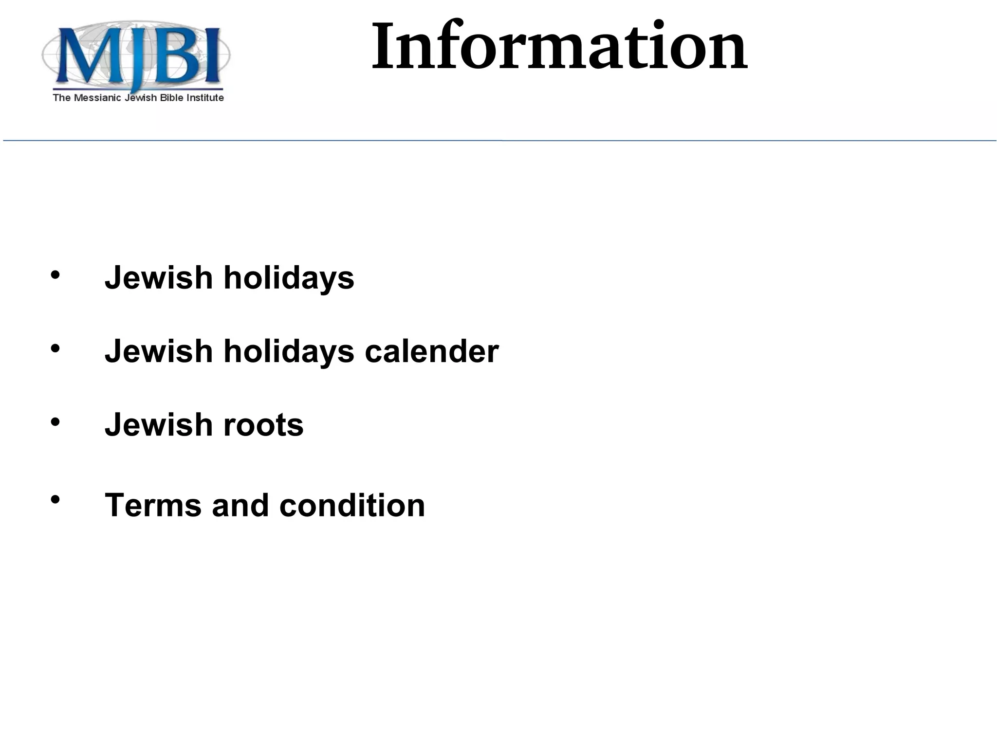 Information
Jewish holidays
Jewish holidays calender
Jewish roots
Terms and condition