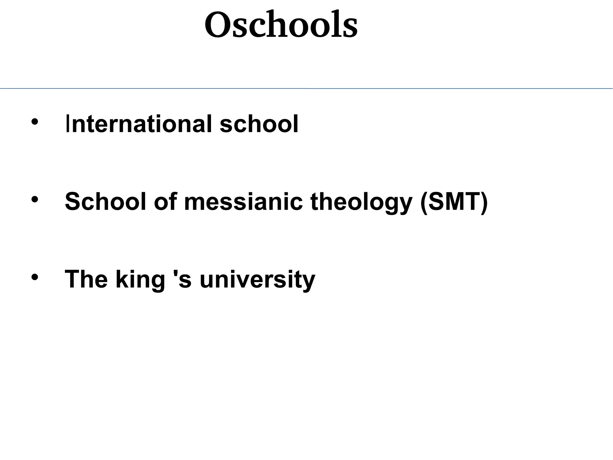 Oschools
International school
School of messianic theology (SMT)
The king 's university