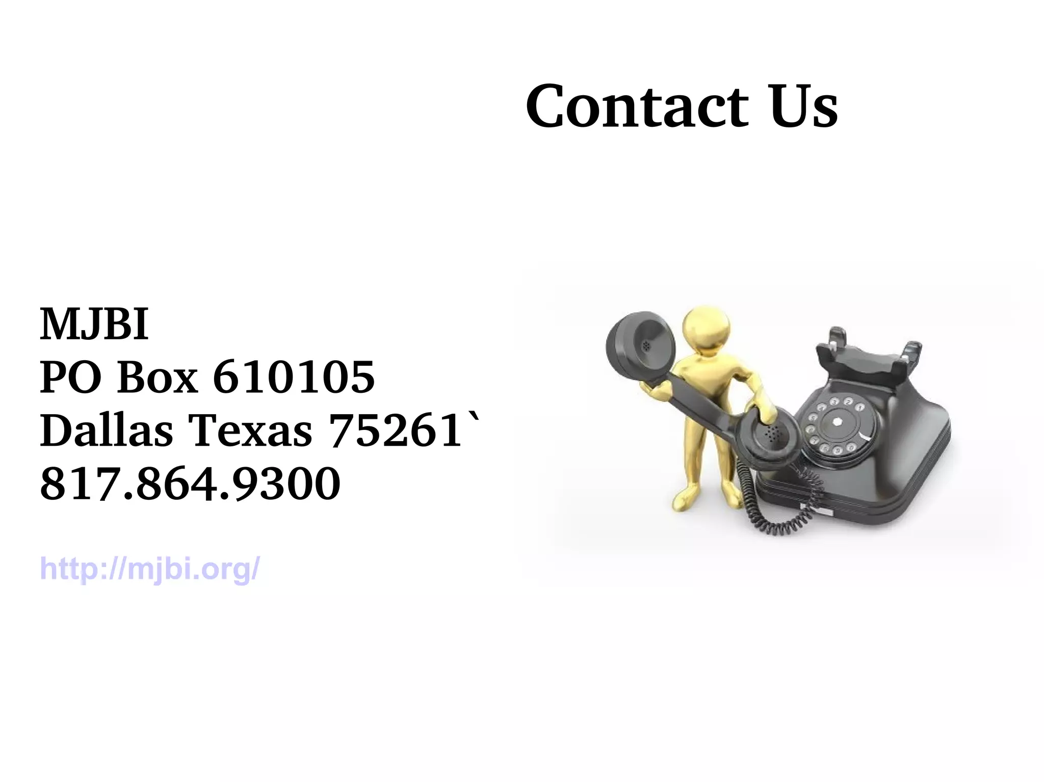 Contact Us
MJBI
PO Box 610105
Dallas Texas 75261`
817.864.9300
http://mjbi.org/