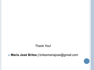 Thank You! 
 Maria José Brites | britesmariajose@gmail.com 
