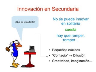 Innovación en Secundaria
                          No se puede innovar
¿Qué es importante?
                              e...