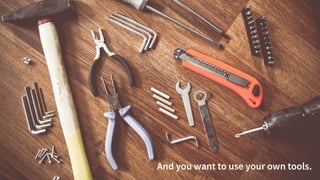 @danielbryantuk
tl;dr
9 And you want to use your own tools.
 