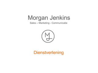 Morgan Jenkins
Sales – Marketing - Communicatie
Dienstverlening
 
