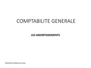 COMPTABILITE GENERALE
LES AMORTISSEMENTS
1
MEWOUROU ODZAME Jean De Dieu
 