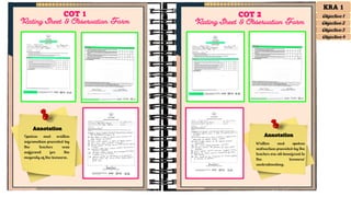 Annotation
Spoken and written
information provided by
the teacher was
sufficient for the
majority of the learners.
Written and spoken
instruction provided by the
teacher are all beneficial to
the learners'
understanding.
COT 1
Rating Sheet & Observation Form
COT 2
Rating Sheet & Observation Form
Annotation
KRA 1
Objective 1
Objective 2
Objective 3
Objective 4
 
