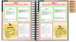 Annotation
As reflected in indicator
5, consistent
implementation of
guidelines and
procedure established
safe and secure learning
environments.
Safety health protocols
were observed during the
class discussion which
help established safe and
secure learning.
COT 1
Rating Sheet & Observation Form
COT 2
Rating Sheet & Observation Form
Annotation
KRA 1
Objective 1
Objective 2
Objective 3
Objective 4
KRA 2
Objective 5
 