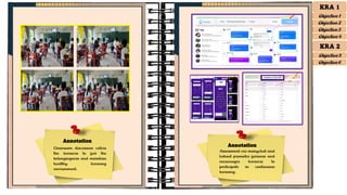 Annotation
Annotation
Classroom discussion caters
the learners to feel the
belongingness and maintain
healthy learning
environment.
Assessment via manychat and
kahoot promotes fairness and
encourages learners to
participate in continuous
learning.
KRA 1
Objective 1
Objective 2
Objective 3
Objective 4
KRA 2
Objective 5
Objective 6
 