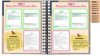 Annotation
As noted by the observer,
the teacher can provide
follow up activities for
drill learning to further
enhance the learners’
ability to grasp
objectives of the lesson
More practice sets can be
provided by the teacher to
increase confidence in
answering with certainty
as noted by the observer.
COT 1
Rating Sheet & Observation Form
COT 2
Rating Sheet & Observation Form
Annotation
KRA 1
Objective 1
Objective 2
Objective 3
Objective 4
KRA 2
Objective 5
Objective 6
Objective 7
Objective 8
 
