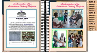 Implementation of the
Intervention Learning Program
Implementation of the
Intervention Learning Program
KRA 1
Objective 1
Objective 2
Objective 3
Objective 4
KRA 2
Objective 5
Objective 6
Objective 7
Objective 8
KRA 3
Objective 9
Objective 10
Objective 11
 