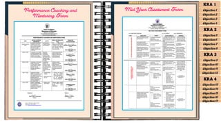 Mid Year Assessment Form
KRA 1
Objective 1
Objective 2
Objective 3
Objective 4
KRA 2
Objective 5
Objective 6
Objective 7
Objective 8
KRA 3
Objective 9
Objective 10
Objective 11
Objective 12
KRA 4
Objective 13
Objective 14
Objective 15
Objective 16
Objective 17
Performance Coaching and
Mentoring Form
 