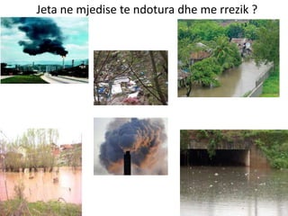 Jeta ne mjedise te ndotura dhe me rrezik ?
 