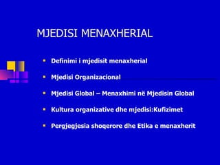 MJEDISI MENAXHERIAL Definimi i mjedisit menaxherial   Mjedisi Organizacional Mjedisi Global – Menaxhimi në Mjedisin Global  Kultura organizative dhe mjedisi:Kufizimet  Pergjegjesia shoqerore dhe Etika e menaxherit  