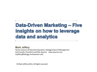 Data-Driven Marketing:
Five Insights
Mark Jeffery
Senior Lecturer of Executive Education, Kellogg School of Management
and...
