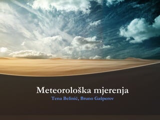 Meteorološka mjerenja
   Tena Belinić, Bruno Gašperov
 