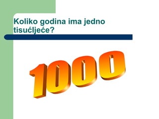 Koliko godina ima jedno
tisućljeće?