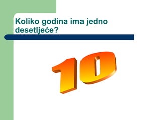 Koliko godina ima jedno
desetljeće?