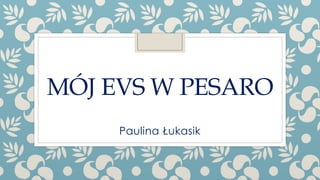 MÓJ EVS W PESARO
Paulina Łukasik
 