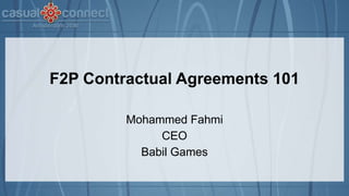 F2P Contractual Agreements 101
Mohammed Fahmi
CEO
Babil Games
 
