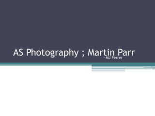 AS Photography ; Martin Parr - MJ Ferrer 
