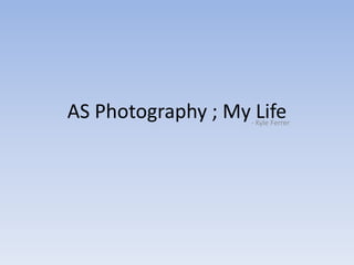 AS Photography ; My Life - Kyle Ferrer 