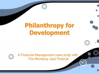 Philanthropy for Development A Financial Management case study with  The Monterey Jazz Festival 