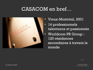 CASACOM en bref… <ul><li>Vieux-Montréal, 2001 </li></ul><ul><li>14 professionnels talentueux et passionnés </li></ul><ul><...