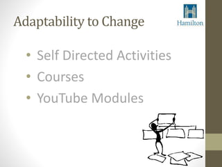 Adaptability to Change 
• Self Directed Activities 
• Courses 
• YouTube Modules 
 