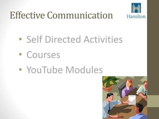 Effective Communication 
• Self Directed Activities 
• Courses 
• YouTube Modules 
 