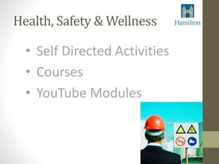 Health, Safety & Wellness 
• Self Directed Activities 
• Courses 
• YouTube Modules 
 