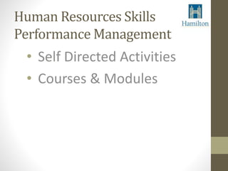 Human Resources Skills 
Performance Management 
• Self Directed Activities 
• Courses & Modules 
 
