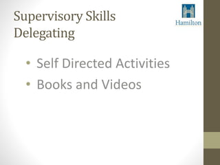 Supervisory Skills 
Delegating 
• Self Directed Activities 
• Books and Videos 
 