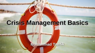 Crisis Management Basics
Mohammad Tawfik
#AcademyOfKnowledge
http://AcademyOfKnowledge.org
Crisis Management BasicsCrisis Management Basics
Mohammad TawfikMohammad Tawfik
 