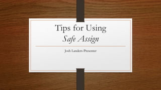 Tips for Using
Safe Assign
Josh Landers-Presenter
 