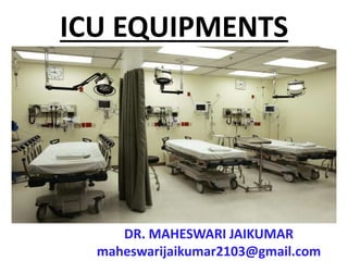 ICU EQUIPMENTS
DR. MAHESWARI JAIKUMAR
maheswarijaikumar2103@gmail.com
 