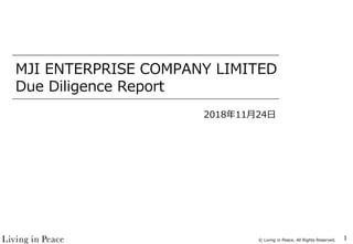 © Living in Peace, All Rights Reserved.
MJI ENTERPRISE COMPANY LIMITED
Due Diligence Report
2018年11月24日
1
 