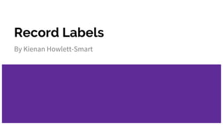Record Labels
By Kienan Howlett-Smart
 