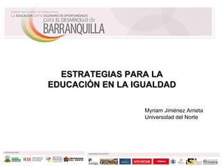 Myriam Jiménez Arrieta Universidad del Norte ESTRATEGIAS PARA LA EDUCACIÓN EN LA IGUALDAD 