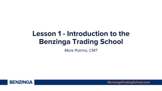 Lesson 1 - Introduction to the
Benzinga Trading School
Mark Putrino, CMT
 