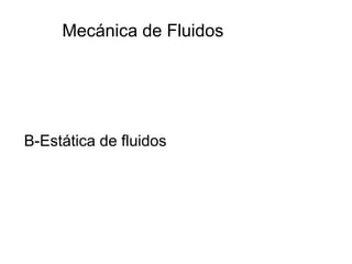 B-Estática de fluidos
Mecánica de Fluidos
 