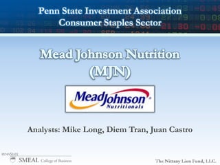 Penn State Investment AssociationConsumer Staples Sector Mead Johnson Nutrition (MJN) Analysts: Mike Long, Diem Tran, Juan Castro 